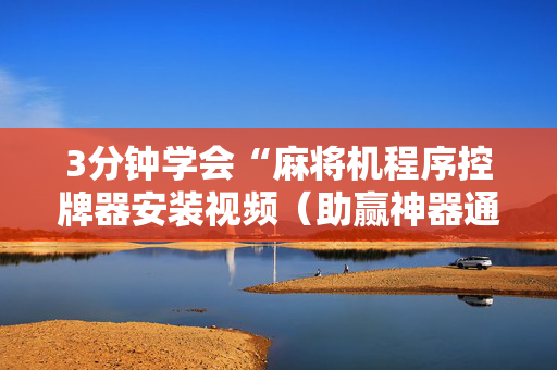 3分钟学会“麻将机程序控牌器安装视频（助赢神器通用版）