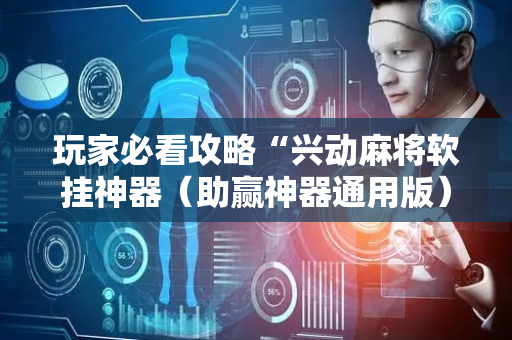玩家必看攻略“兴动麻将软挂神器（助赢神器通用版）