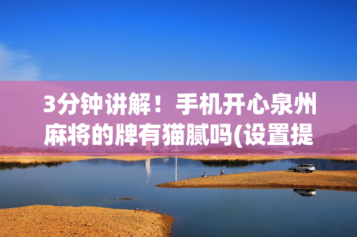 3分钟讲解！手机开心泉州麻将的牌有猫腻吗(设置提高好牌几率)