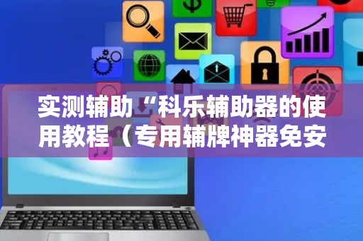 实测辅助“科乐辅助器的使用教程（专用辅牌神器免安装）