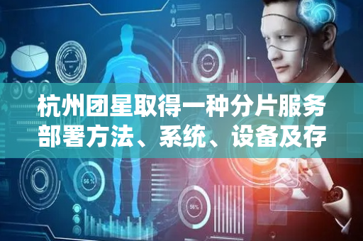 杭州团星取得一种分片服务部署方法、系统、设备及存储介质专利