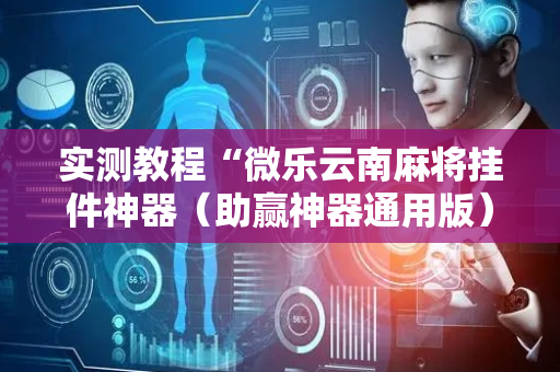 实测教程“微乐云南麻将挂件神器（助赢神器通用版）