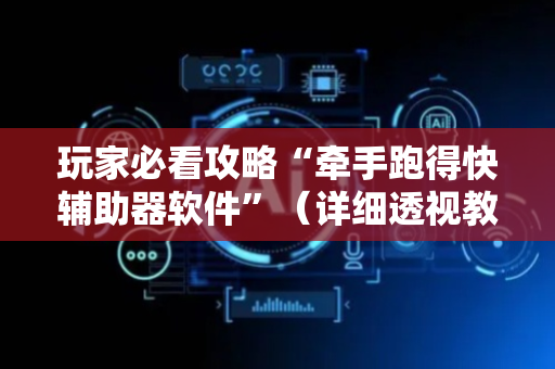 玩家必看攻略“牵手跑得快辅助器软件”（详细透视教程）-哔哩哔哩