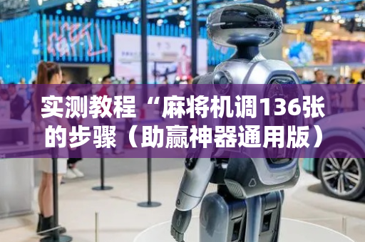 实测教程“麻将机调136张的步骤（助赢神器通用版）