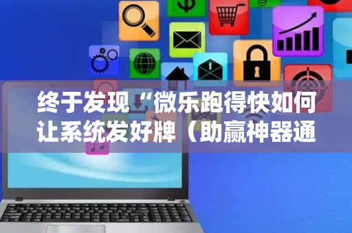 终于发现“微乐跑得快如何让系统发好牌（助赢神器通用版）