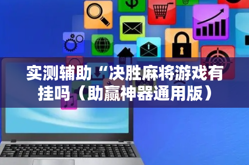 实测辅助“决胜麻将游戏有挂吗（助赢神器通用版）
