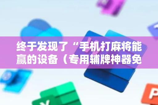 终于发现了“手机打麻将能赢的设备（专用辅牌神器免安装）