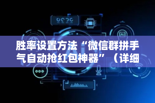 胜率设置方法“微信群拼手气自动抢红包神器”（详细透视教程）-哔哩哔哩