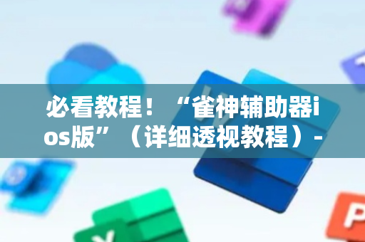必看教程！“雀神辅助器ios版”（详细透视教程）-哔哩哔哩