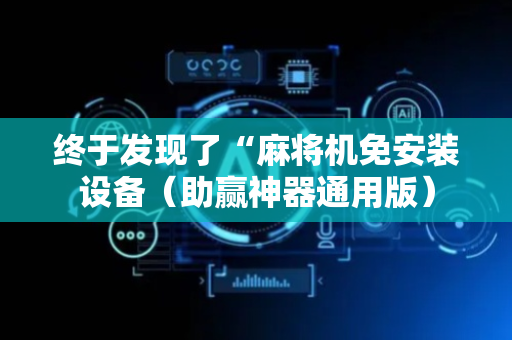 终于发现了“麻将机免安装设备（助赢神器通用版）