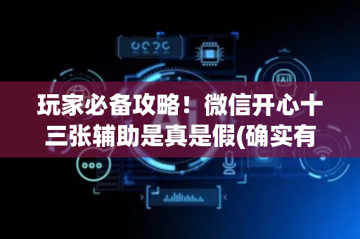 玩家必备攻略！微信开心十三张辅助是真是假(确实有挂)