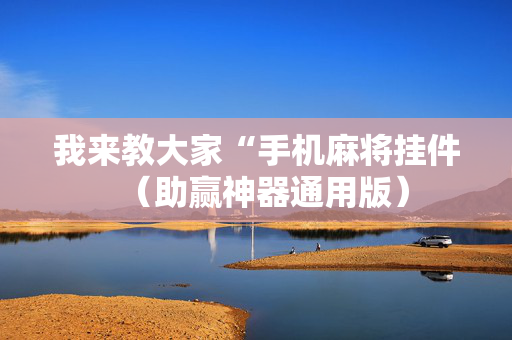 我来教大家“手机麻将挂件（助赢神器通用版）