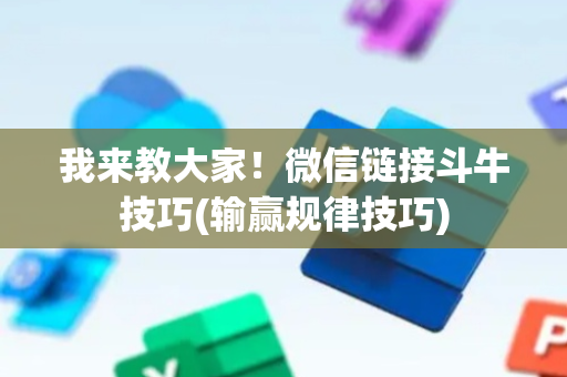 我来教大家！微信链接斗牛技巧(输赢规律技巧)