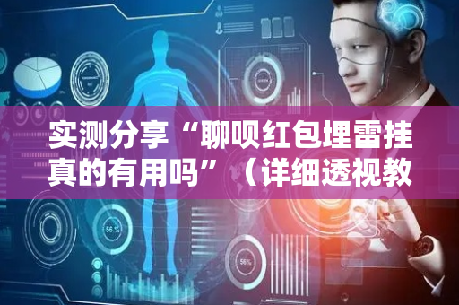 实测分享“聊呗红包埋雷挂真的有用吗”（详细透视教程）-哔哩哔哩