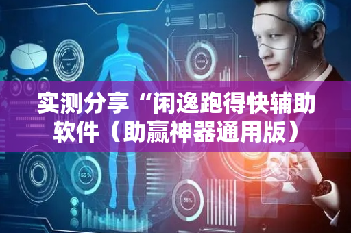 实测分享“闲逸跑得快辅助软件（助赢神器通用版）