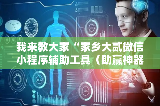 我来教大家“家乡大贰微信小程序辅助工具（助赢神器通用版）