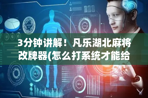 3分钟讲解！凡乐湖北麻将改牌器(怎么打系统才能给好牌)