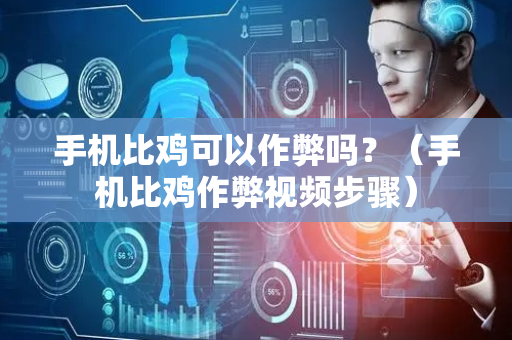 手机比鸡可以作弊吗？（手机比鸡作弊视频步骤）
