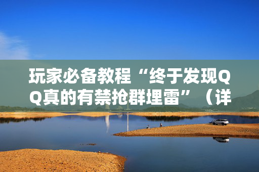 玩家必备教程“终于发现QQ真的有禁抢群埋雷”（详细透视教程）-哔哩哔哩