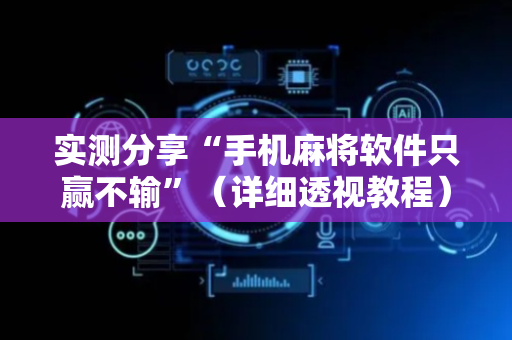实测分享“手机麻将软件只赢不输”（详细透视教程）-哔哩哔哩
