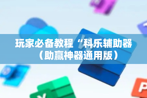 玩家必备教程“科乐辅助器（助赢神器通用版）