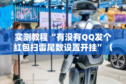实测教程“有没有QQ发个红包扫雷尾数设置开挂”（详细透视教程）-哔哩哔哩