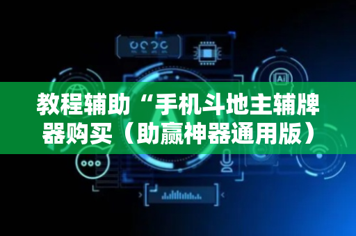 教程辅助“手机斗地主辅牌器购买（助赢神器通用版）
