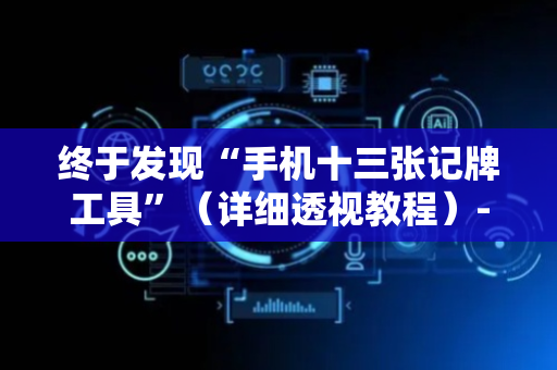 终于发现“手机十三张记牌工具”（详细透视教程）-哔哩哔哩