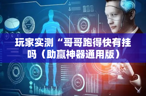 玩家实测“哥哥跑得快有挂吗（助赢神器通用版）