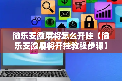 微乐安徽麻将怎么开挂（微乐安徽麻将开挂教程步骤）
