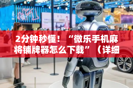 2分钟秒懂！“微乐手机麻将铺牌器怎么下载”（详细开挂教程）-哔哩哔哩