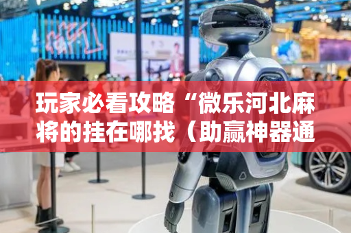 玩家必看攻略“微乐河北麻将的挂在哪找（助赢神器通用版）