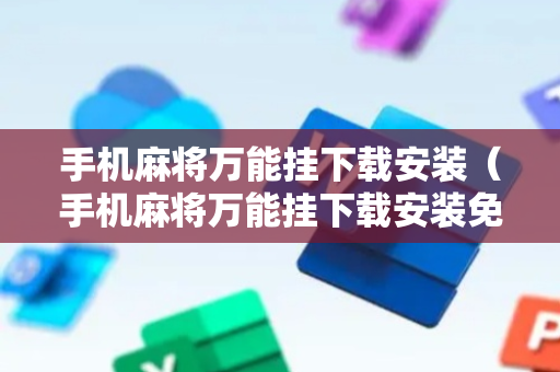 手机麻将万能挂下载安装（手机麻将万能挂下载安装免费）