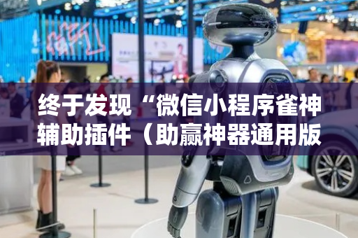 终于发现“微信小程序雀神辅助插件（助赢神器通用版）