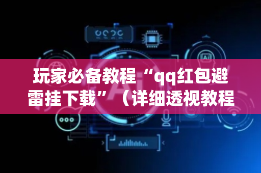 玩家必备教程“qq红包避雷挂下载”（详细透视教程）-哔哩哔哩