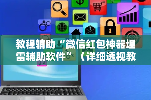 教程辅助“微信红包神器埋雷辅助软件”（详细透视教程）-哔哩哔哩