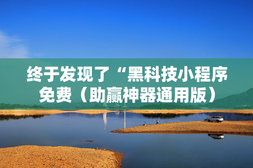 终于发现了“黑科技小程序免费（助赢神器通用版）