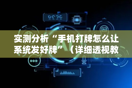 实测分析“手机打牌怎么让系统发好牌”（详细透视教程）-哔哩哔哩