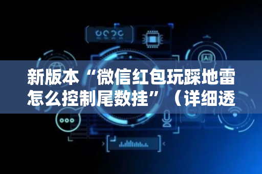 新版本“微信红包玩踩地雷怎么控制尾数挂”（详细透视教程）-哔哩哔哩