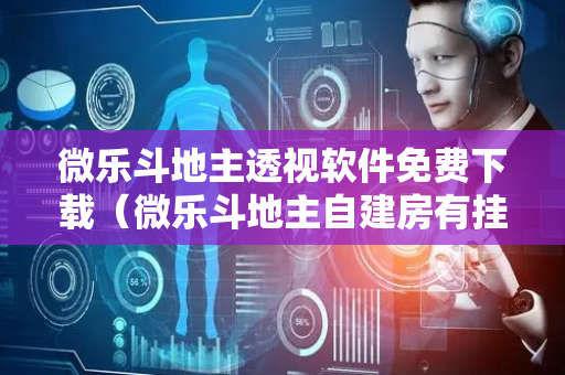微乐斗地主透视软件免费下载（微乐斗地主自建房有挂吗）