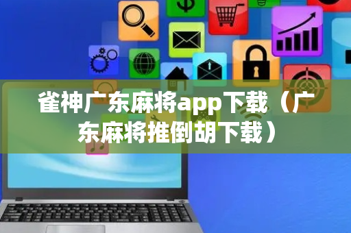 雀神广东麻将app下载（广东麻将推倒胡下载）
