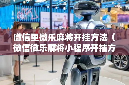 微信里微乐麻将开挂方法（微信微乐麻将小程序开挂方法）