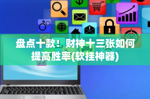 盘点十款！财神十三张如何提高胜率(软挂神器)
