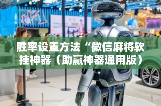 胜率设置方法“微信麻将软挂神器（助赢神器通用版）