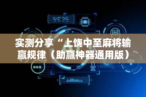 实测分享“上饶中至麻将输赢规律（助赢神器通用版）