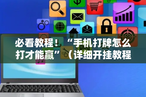 必看教程！“手机打牌怎么打才能赢”（详细开挂教程）-哔哩哔哩