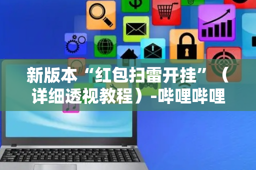 新版本“红包扫雷开挂”（详细透视教程）-哔哩哔哩