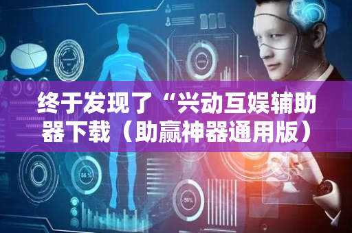 终于发现了“兴动互娱辅助器下载（助赢神器通用版）