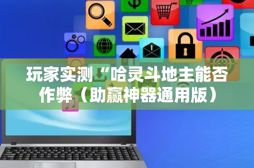 玩家实测“哈灵斗地主能否作弊（助赢神器通用版）