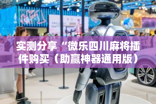 实测分享“微乐四川麻将插件购买（助赢神器通用版）